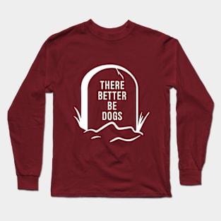 DOGS BETTER BE THERE Long Sleeve T-Shirt